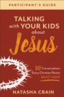 Talking with Your Kids about Jesus Participant's Guide : 30 Conversations Every Christian Parent Must Have - eBook