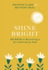 Shine Bright : 60 Days to Becoming a Girl Defined by God - eBook
