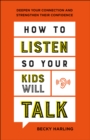 How to Listen So Your Kids Will Talk : Deepen Your Connection and Strengthen Their Confidence - eBook