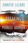 Breaking the Miracle Barrier : Releasing God's Power for Breakthrough - eBook