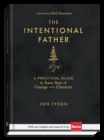 The Intentional Father : A Practical Guide to Raise Sons of Courage and Character - eBook