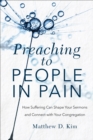 Preaching to People in Pain : How Suffering Can Shape Your Sermons and Connect with Your Congregation - eBook