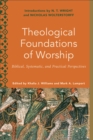 Theological Foundations of Worship (Worship Foundations) : Biblical, Systematic, and Practical Perspectives - eBook