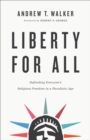 Liberty for All : Defending Everyone's Religious Freedom in a Pluralistic Age - eBook