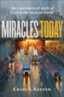 Miracles Today : The Supernatural Work of God in the Modern World - eBook