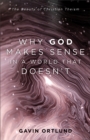 Why God Makes Sense in a World That Doesn't : The Beauty of Christian Theism - eBook