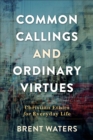 Common Callings and Ordinary Virtues : Christian Ethics for Everyday Life - eBook