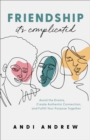 Friendship--It's Complicated : Avoid the Drama, Create Authentic Connection, and Fulfill Your Purpose Together - eBook