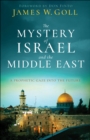 The Mystery of Israel and the Middle East : A Prophetic Gaze into the Future - eBook