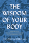 The Wisdom of Your Body : Finding Healing, Wholeness, and Connection through Embodied Living - eBook