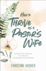How to Thrive as a Pastor's Wife : Practical Tools to Embrace Your Influence and Navigate Your Unique Role - eBook