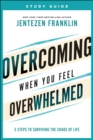 Overcoming When You Feel Overwhelmed Study Guide : 5 Steps to Surviving the Chaos of Life - eBook