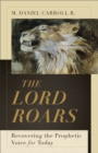 The Lord Roars (Theological Explorations for the Church Catholic) : Recovering the Prophetic Voice for Today - eBook