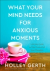 What Your Mind Needs for Anxious Moments : A 60-Day Guide to Take Control of Your Thoughts - eBook