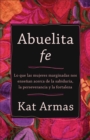 Abuelita fe : Lo que las mujeres marginadas nos ensenan acerca de la sabiduria, la perseverancia y la fortaleza - eBook