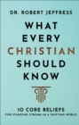 What Every Christian Should Know : 10 Core Beliefs for Standing Strong in a Shifting World - eBook