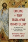 Origins of New Testament Christology : An Introduction to the Traditions and Titles Applied to Jesus - eBook