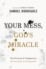 Your Mess, God's Miracle : The Process Is Temporary, the Promise Is Permanent - eBook