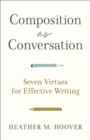 Composition as Conversation : Seven Virtues for Effective Writing - eBook