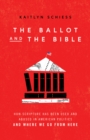 The Ballot and the Bible : How Scripture Has Been Used and Abused in American Politics and Where We Go from Here - eBook