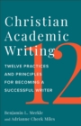 Christian Academic Writing : Twelve Practices and Principles for Becoming a Successful Writer - eBook