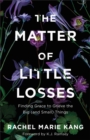 The Matter of Little Losses : Finding Grace to Grieve the Big (and Small) Things - eBook