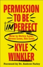 Permission to Be Imperfect : How to Strive Less, Stress Less, Sin Less - eBook