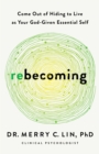 Rebecoming : Come Out of Hiding to Live as Your God-Given Essential Self - eBook