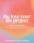 The Love Your Life Project : 40 Days to Prioritize Your Passions, Cultivate Productive Habits, and Refuel with Times of Rest - eBook