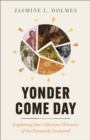 Yonder Come Day : Exploring the Collective Witness of the Formerly Enslaved - eBook