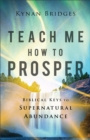 Teach Me How to Prosper : Biblical Keys to Supernatural Abundance - eBook