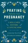 Praying Through Your Pregnancy : A Week-by-Week Devotional for Expecting Moms - eBook