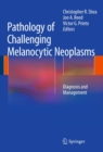 Pathology of Challenging Melanocytic Neoplasms : Diagnosis and Management - eBook