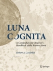 Luna Cognita : A Comprehensive Observer's Handbook of the Known Moon - eBook