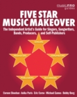Five Star Music Makeover : The Independent Artist's Guide for Singers, Songwriters, Bands, Producers and Self-Publishers - eBook