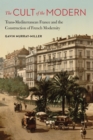 Cult of the Modern : Trans-Mediterranean France and the Construction of French Modernity - eBook