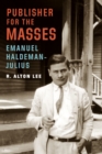 Publisher for the Masses, Emanuel Haldeman-Julius - eBook