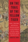 On the Trail of the Yellow Tiger : War, Trauma, and Social Dislocation in Southwest China during the Ming-Qing Transition - eBook