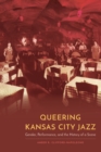 Queering Kansas City Jazz : Gender, Performance, and the History of a Scene - eBook