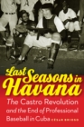 Last Seasons in Havana : The Castro Revolution and the End of Professional Baseball in Cuba - eBook