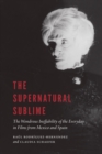 Supernatural Sublime : The Wondrous Ineffability of the Everyday in Films from Mexico and Spain - eBook
