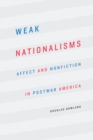 Weak Nationalisms : Affect and Nonfiction in Postwar America - eBook