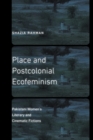 Place and Postcolonial Ecofeminism : Pakistani Women's Literary and Cinematic Fictions - eBook