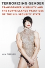 Terrorizing Gender : Transgender Visibility and the Surveillance Practices of the U.S. Security State - eBook
