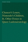Chaucer's Losers, Nintendo's Children, and Other Forays in Queer Ludonarratology - eBook