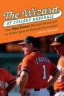 The Wizard of College Baseball : How Ron Fraser Elevated Miami and an Entire Sport to National Prominence - Book