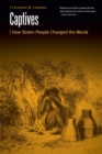 Captives : How Stolen People Changed the World - Book