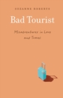 Bad Tourist : Misadventures in Love and Travel - eBook