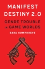 Manifest Destiny 2.0 : Genre Trouble in Game Worlds - eBook