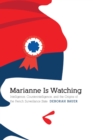 Marianne Is Watching : Intelligence, Counterintelligence, and the Origins of the French Surveillance State - eBook